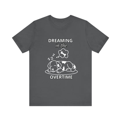 Dreaming in the Overtime Dog Tee, Funny Pet Lover Shirt, Cute Animal Graphic Tee, Gift for Dog Owners, Unisex Short Sleeve T-Shirt