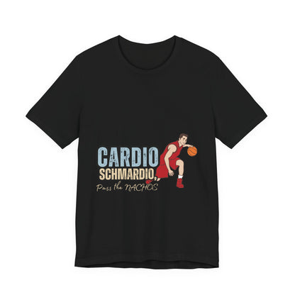 Funny Basketball Tee: "Cardio Schmardio!" Play the Nachos, Unisex Jersey Short Sleeve T-Shirt, Sports Enthusiast Gift, Gym Humor Shirt