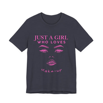 Just a Girl Who Loves Makeup T-shirt, Makeup Lover Shirt, Gift for Friends, Fashion Tee, Birthday Gift, Casual Wear