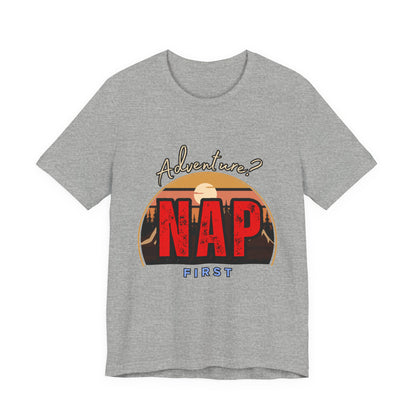 Adventure Nap Unisex Tee, Adventure Shirt, Nap First T-Shirt, Travel Tee, Gift for Nap Lovers, Casual Wear, Relaxation Tee