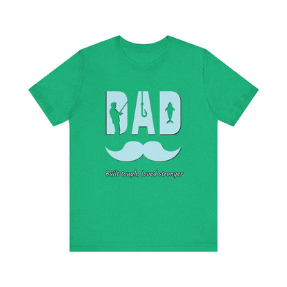 Dad Fishing Tee - Built Tough, Loved Stronger | Father's Day Gift, Unisex Short Sleeve T-Shirt, Casual Wear, Fishing Lover Gift, Dad Shirt