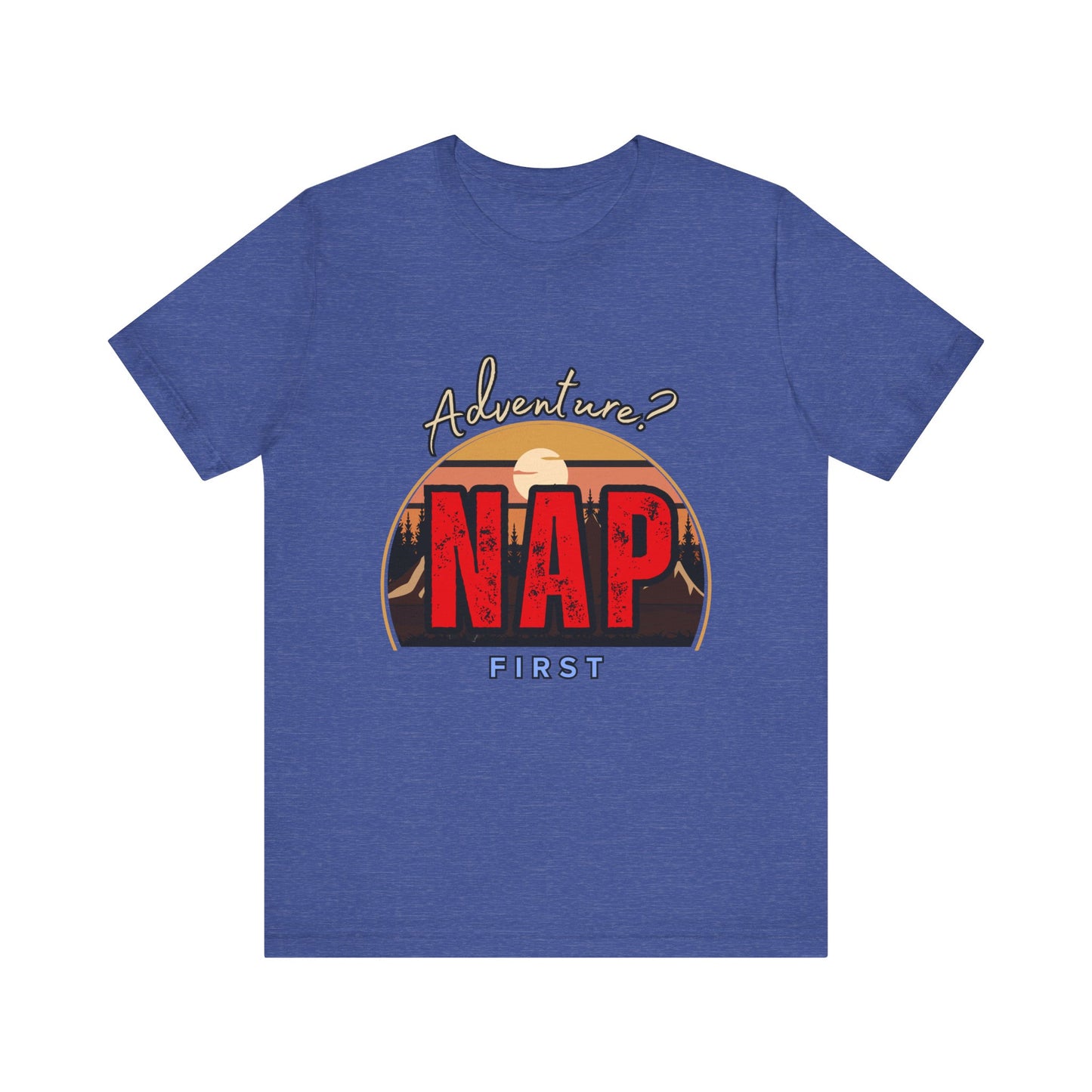 Adventure Nap Unisex Tee, Adventure Shirt, Nap First T-Shirt, Travel Tee, Gift for Nap Lovers, Casual Wear, Relaxation Tee