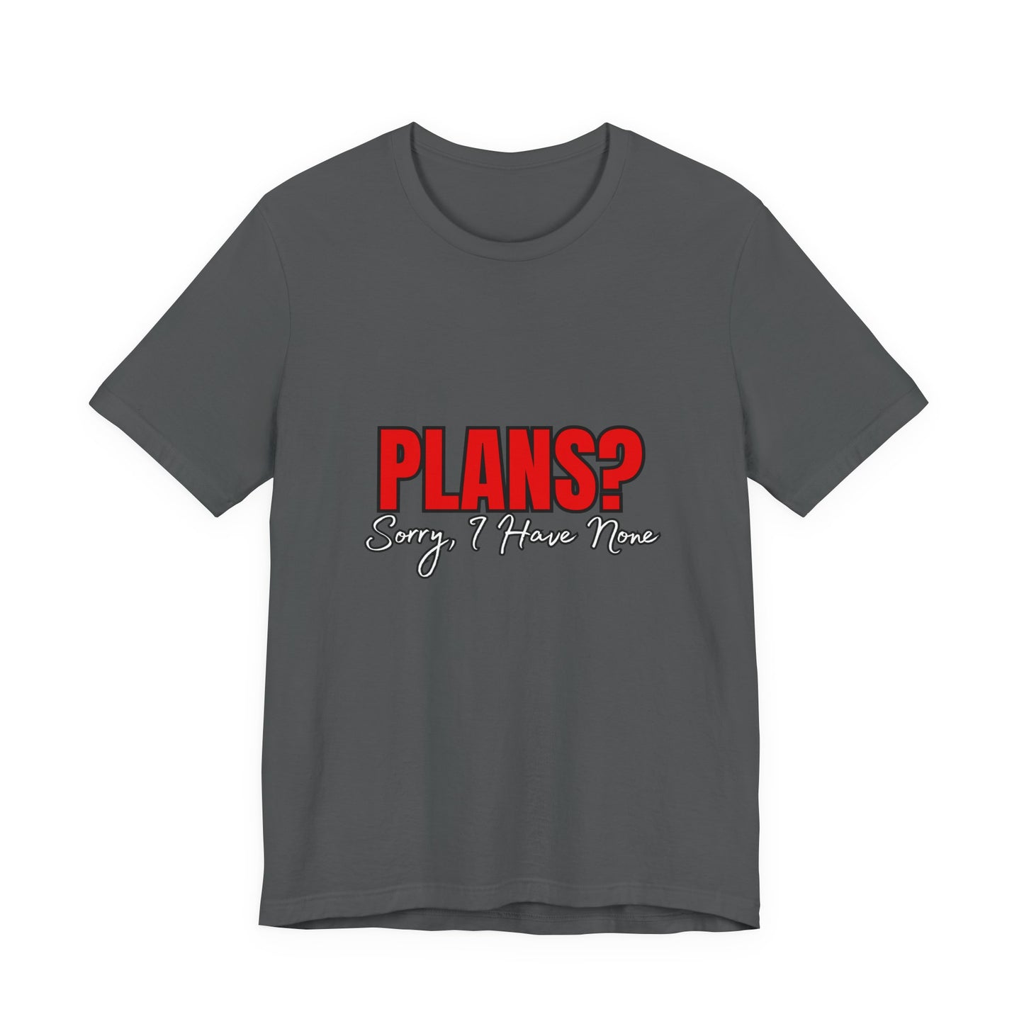 Funny Plans? Sorry I Have None Tee - Unisex Shirt for Casual Wear, Gifts, Birthdays, Humor Lovers, Relaxed Style