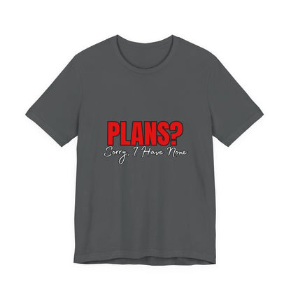 Funny Plans? Sorry I Have None Tee - Unisex Shirt for Casual Wear, Gifts, Birthdays, Humor Lovers, Relaxed Style