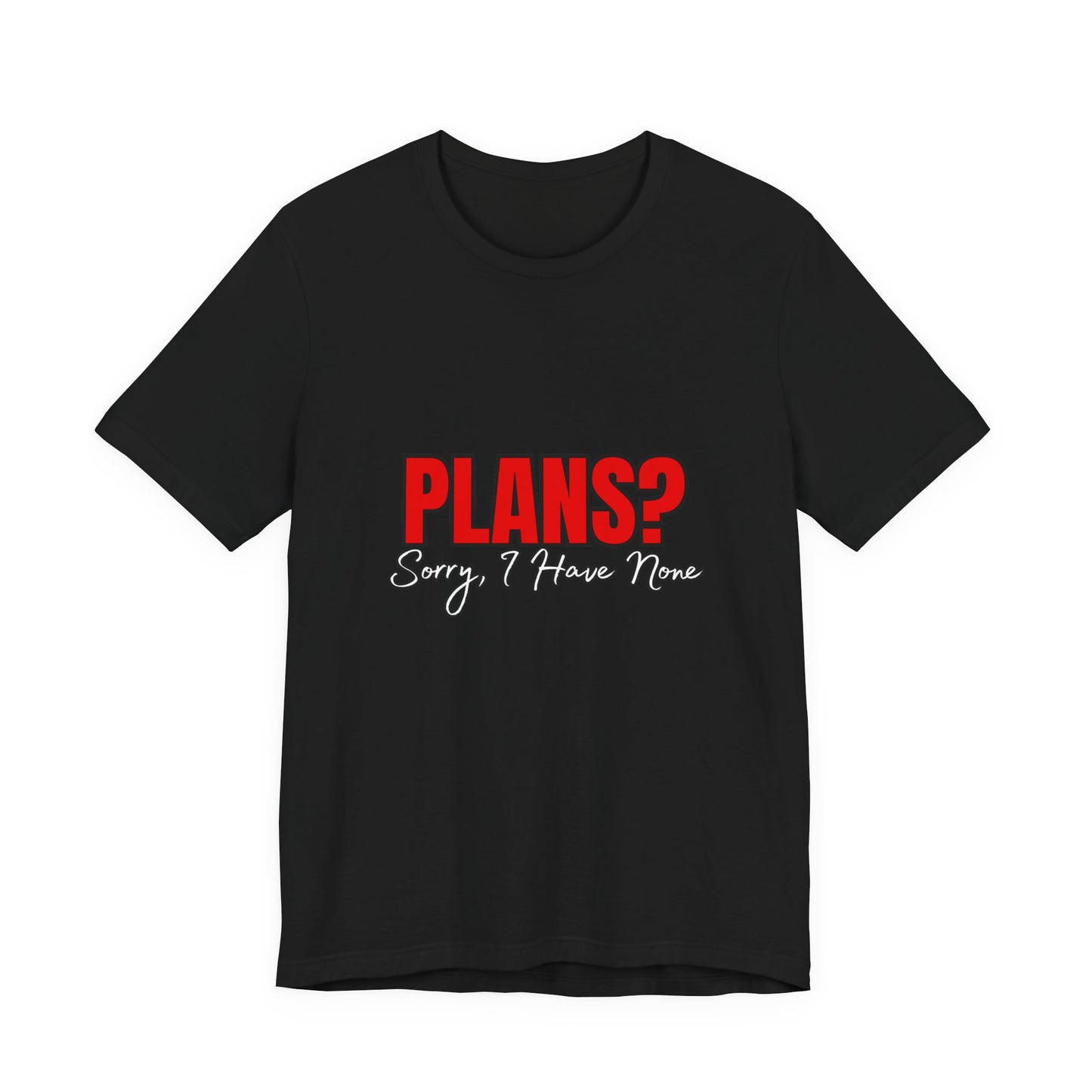 Funny Plans? Sorry I Have None Tee - Unisex Shirt for Casual Wear, Gifts, Birthdays, Humor Lovers, Relaxed Style
