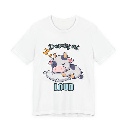 Dreaming Out Loud Cow Tee - Cute Animal Shirt, Graphic T-Shirt, Gift for Cow Lovers, Funny Sleep Shirt, Relaxing Apparel