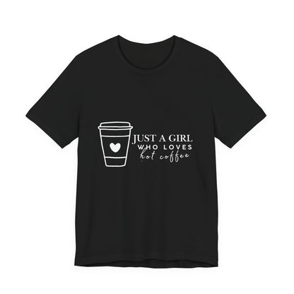 Just a Girl Who Loves Hot Coffee Tee, Unisex Coffee Lover T-Shirt, Cute Tee for Her, Gift for Coffee Enthusiasts, Inspirational Apparel