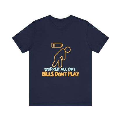 Funny Graphic Tee - "Worked All Day, Bills Don't Play" | Quirky Casual Wear, Gift for Him/Her, Everyday Humor Shirt