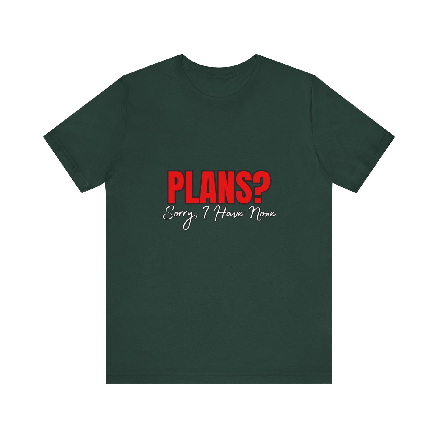 Funny Plans? Sorry I Have None Tee - Unisex Shirt for Casual Wear, Gifts, Birthdays, Humor Lovers, Relaxed Style