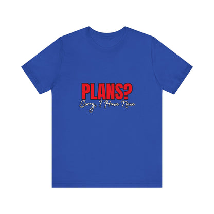 Funny Plans? Sorry I Have None Tee - Unisex Shirt for Casual Wear, Gifts, Birthdays, Humor Lovers, Relaxed Style