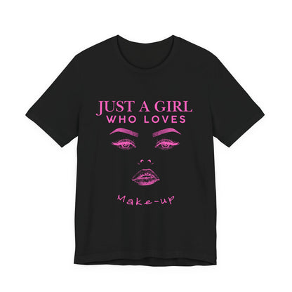 Just a Girl Who Loves Makeup T-shirt, Makeup Lover Shirt, Gift for Friends, Fashion Tee, Birthday Gift, Casual Wear
