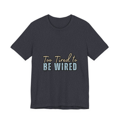 Too Tired to Be Wired Unisex Jersey Tee, Funny Shirt, Relaxed Casual Tee, Gift for Coffee Lovers, Humorous Quote T-Shirt