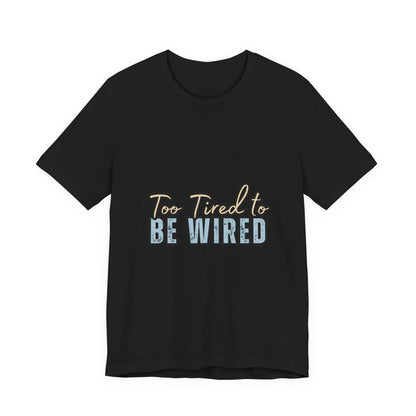 Too Tired to Be Wired Unisex Jersey Tee, Funny Shirt, Relaxed Casual Tee, Gift for Coffee Lovers, Humorous Quote T-Shirt
