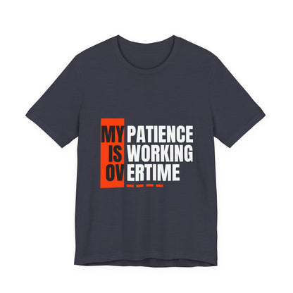 My Patience is Working Overtime, Funny Patience Graphic Tee, Humorous Unisex Shirt, Casual Wear, Gift for Him/Her, Everyday Wear, Work Motivation