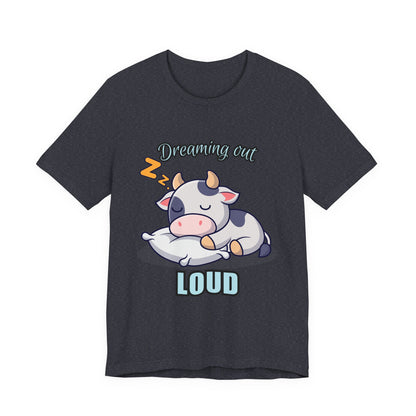 Dreaming Out Loud Cow Tee - Cute Animal Shirt, Graphic T-Shirt, Gift for Cow Lovers, Funny Sleep Shirt, Relaxing Apparel