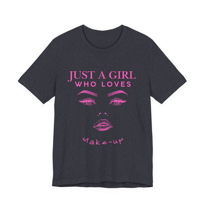 Just a Girl Who Loves Makeup T-shirt, Makeup Lover Shirt, Gift for Friends, Fashion Tee, Birthday Gift, Casual Wear