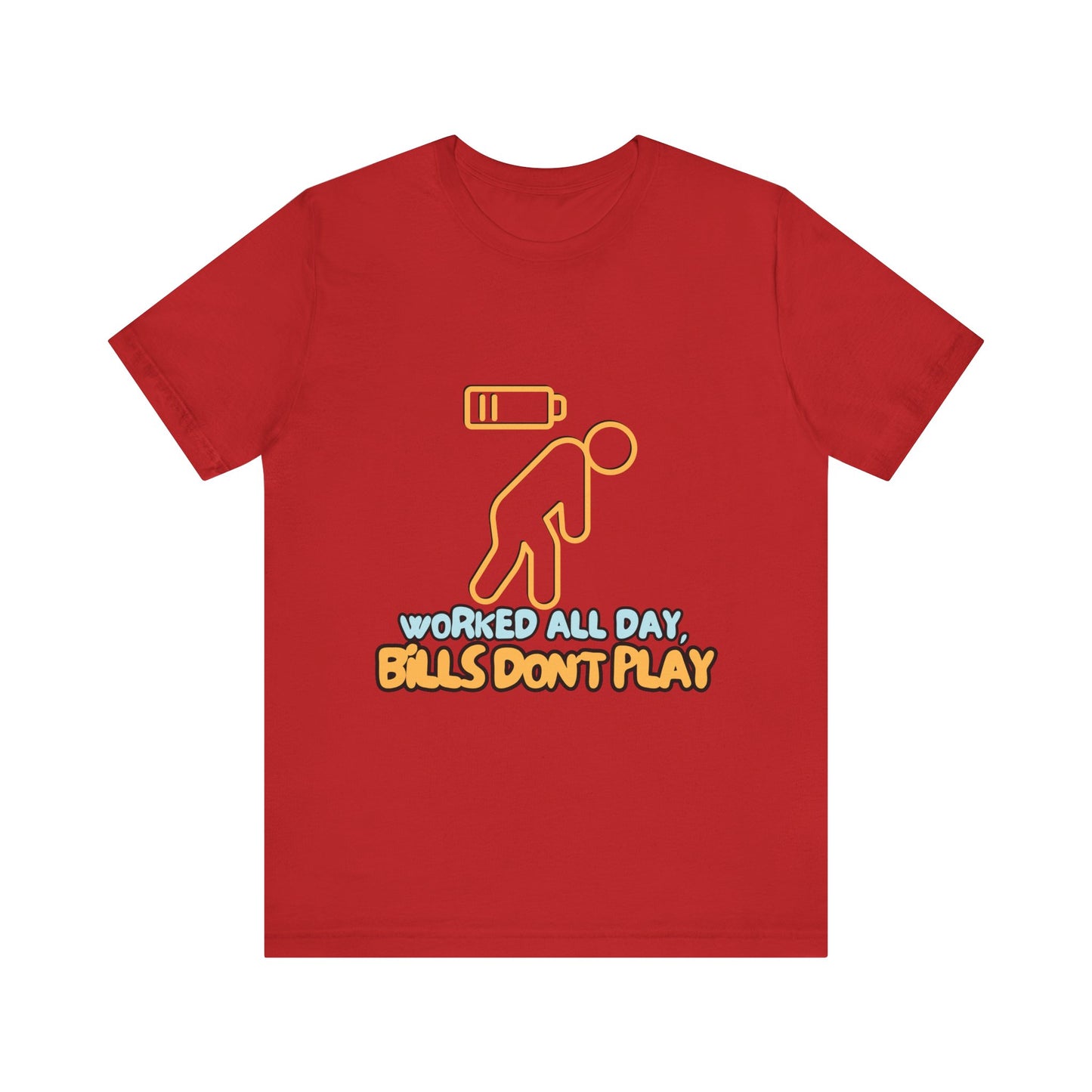 Funny Graphic Tee - "Worked All Day, Bills Don't Play" | Quirky Casual Wear, Gift for Him/Her, Everyday Humor Shirt