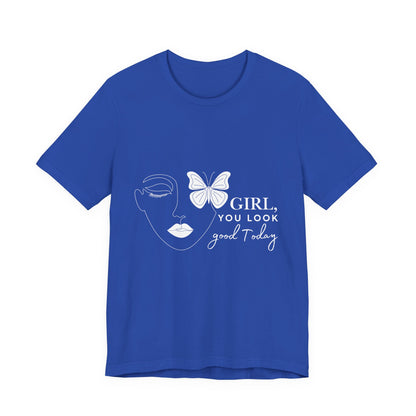 Girl You Look Good Today T-Shirt, Girls Empowerment Butterfly Tee, Inspirational Women’s Shirt, Cute Casual Top, Gift for Her, Motivational Apparel