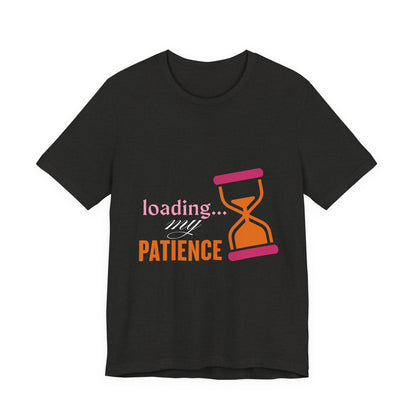 Loading My Patience Tee | Funny Unisex T-Shirt for Relaxed Vibes, Gift for Friends, Everyday Wear, Humor Apparel, Patience Quote Shirt, Gamer Tee