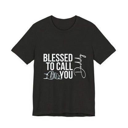 Blessed to Call You Daddy Tee, Father's Day Gift, Unisex T-Shirt, Dad Apparel, Gift for New Dads, Family Reunion Shirt