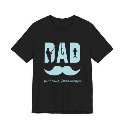 Dad Fishing Tee - Built Tough, Loved Stronger | Father's Day Gift, Unisex Short Sleeve T-Shirt, Casual Wear, Fishing Lover Gift, Dad Shirt