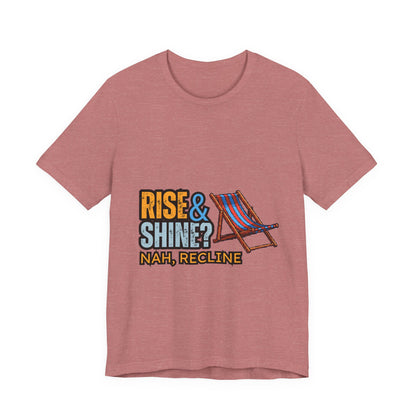 Rise & Shine? Nah, Recline! Unisex Tee - Perfect for Relaxation Vibes, Casual Wear, Gifts, Beach Days, Outdoor Fun