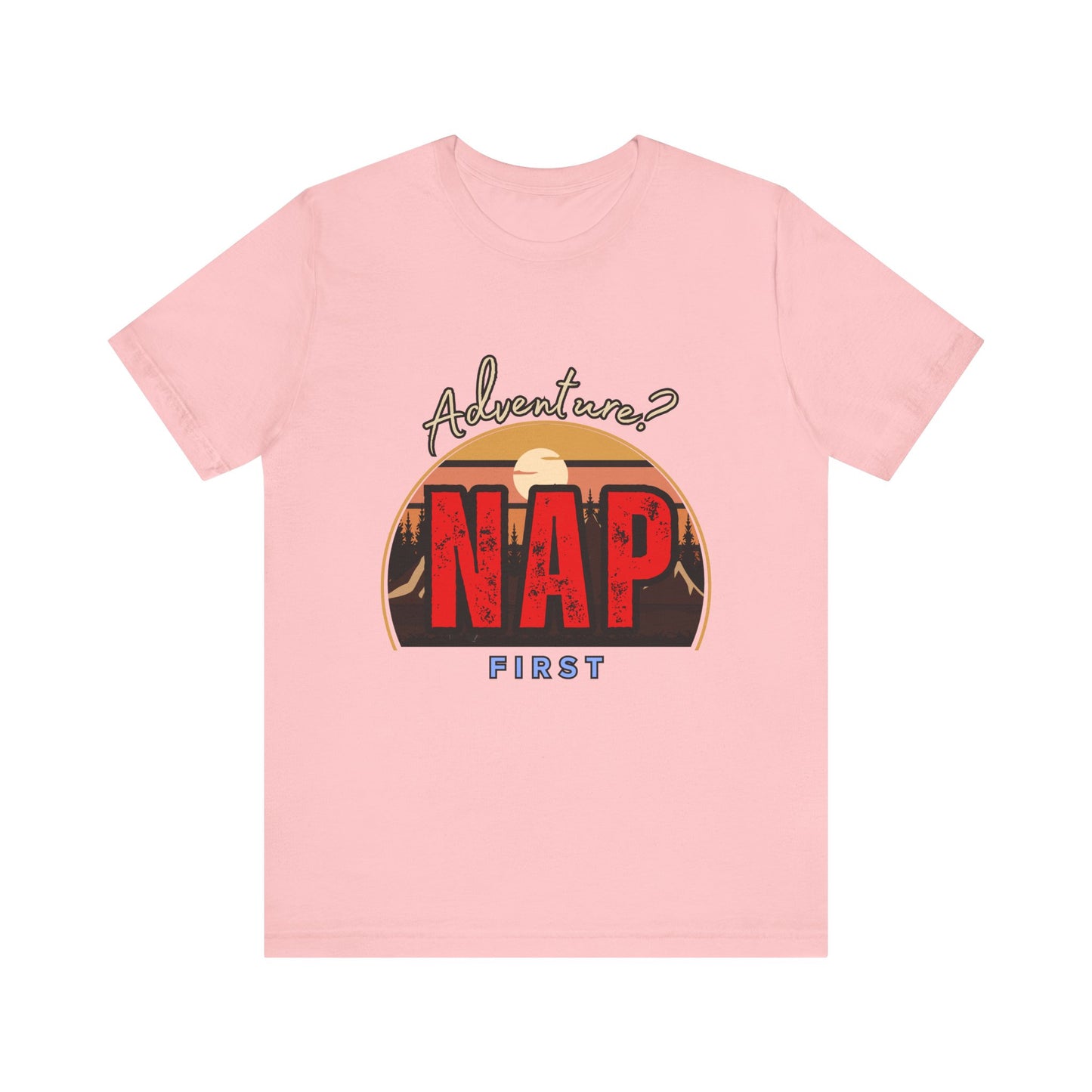 Adventure Nap Unisex Tee, Adventure Shirt, Nap First T-Shirt, Travel Tee, Gift for Nap Lovers, Casual Wear, Relaxation Tee
