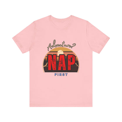 Adventure Nap Unisex Tee, Adventure Shirt, Nap First T-Shirt, Travel Tee, Gift for Nap Lovers, Casual Wear, Relaxation Tee