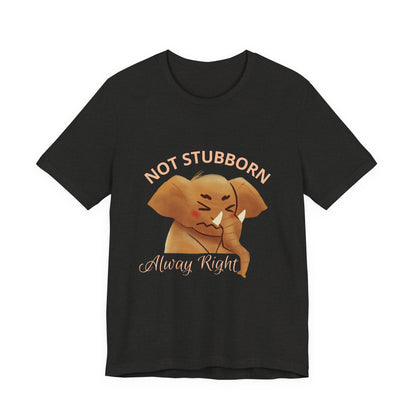 Unisex Elephant Graphic Tee - 'Not Stubborn, Always Right' T-Shirt for Animal Lovers, Funny Gift, Cute Humor Shirt, Casual Wear