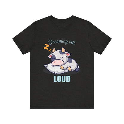 Dreaming Out Loud Cow Tee - Cute Animal Shirt, Graphic T-Shirt, Gift for Cow Lovers, Funny Sleep Shirt, Relaxing Apparel