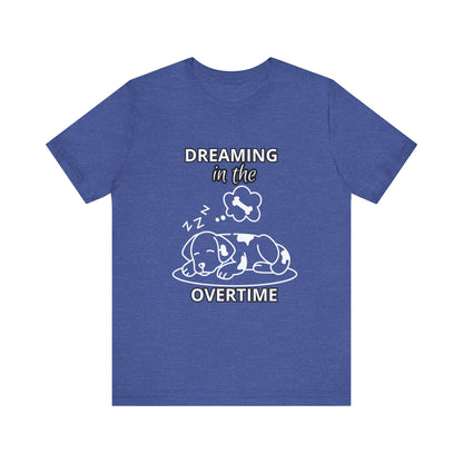 Dreaming in the Overtime Dog Tee, Funny Pet Lover Shirt, Cute Animal Graphic Tee, Gift for Dog Owners, Unisex Short Sleeve T-Shirt