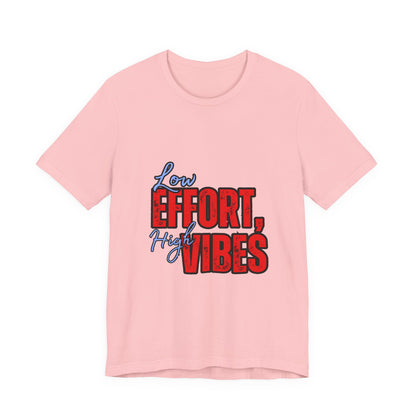 Low Effort High Vibes Tee, Casual Unisex T-Shirt, Summer Top, Gift for Friends, Motivational Apparel, Everyday Wear