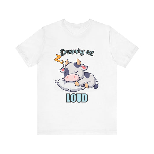 Dreaming Out Loud Cow Tee - Cute Animal Shirt, Graphic T-Shirt, Gift for Cow Lovers, Funny Sleep Shirt, Relaxing Apparel