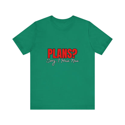 Funny Plans? Sorry I Have None Tee - Unisex Shirt for Casual Wear, Gifts, Birthdays, Humor Lovers, Relaxed Style