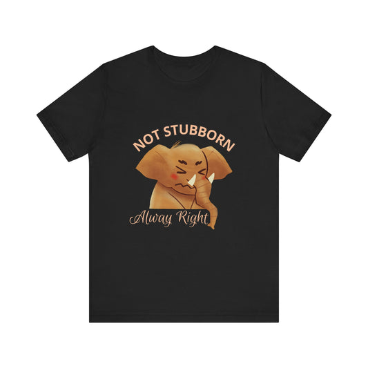 Unisex Elephant Graphic Tee - 'Not Stubborn, Always Right' T-Shirt for Animal Lovers, Funny Gift, Cute Humor Shirt, Casual Wear