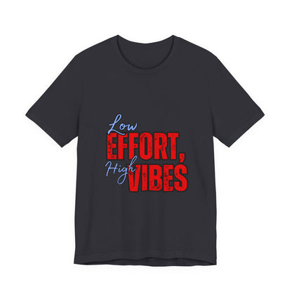 Low Effort High Vibes Tee, Casual Unisex T-Shirt, Summer Top, Gift for Friends, Motivational Apparel, Everyday Wear