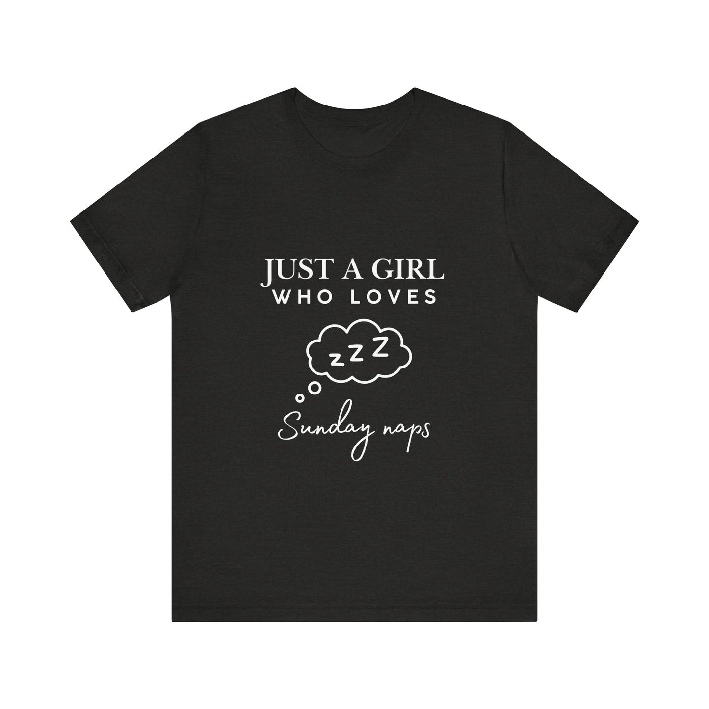 Just A Girl who loves Sunday Naps | Casual Comfort for Every Day, Graphic Tee, Summer Wear, Gift for Him or Her, Everyday Essentials, Casual Fashion