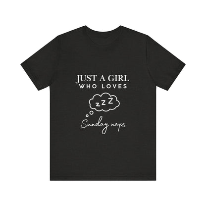Just A Girl who loves Sunday Naps | Casual Comfort for Every Day, Graphic Tee, Summer Wear, Gift for Him or Her, Everyday Essentials, Casual Fashion