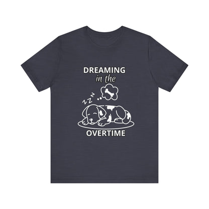 Dreaming in the Overtime Dog Tee, Funny Pet Lover Shirt, Cute Animal Graphic Tee, Gift for Dog Owners, Unisex Short Sleeve T-Shirt
