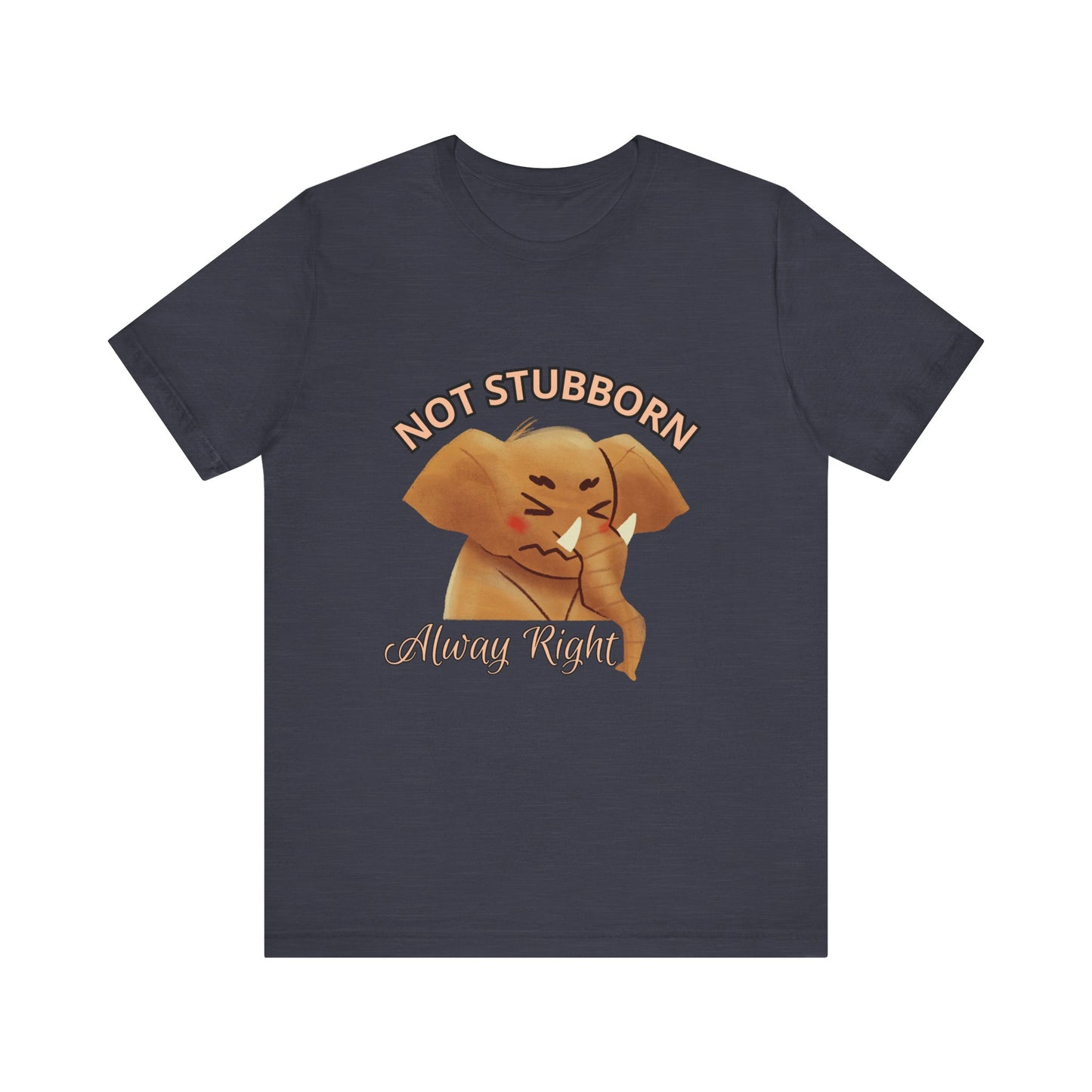 Unisex Elephant Graphic Tee - 'Not Stubborn, Always Right' T-Shirt for Animal Lovers, Funny Gift, Cute Humor Shirt, Casual Wear
