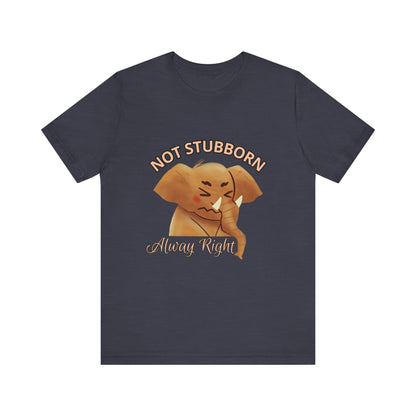 Unisex Elephant Graphic Tee - 'Not Stubborn, Always Right' T-Shirt for Animal Lovers, Funny Gift, Cute Humor Shirt, Casual Wear