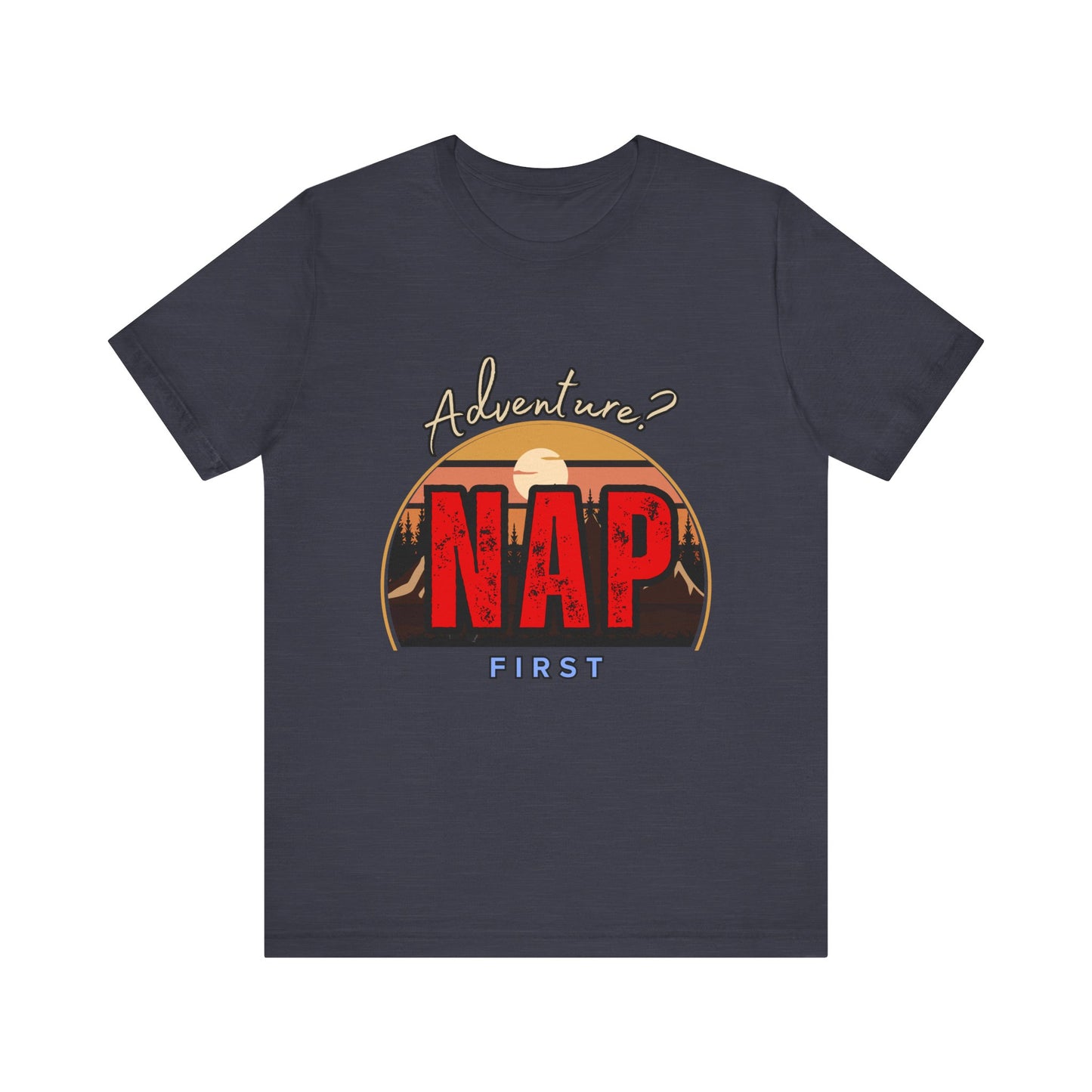 Adventure Nap Unisex Tee, Adventure Shirt, Nap First T-Shirt, Travel Tee, Gift for Nap Lovers, Casual Wear, Relaxation Tee