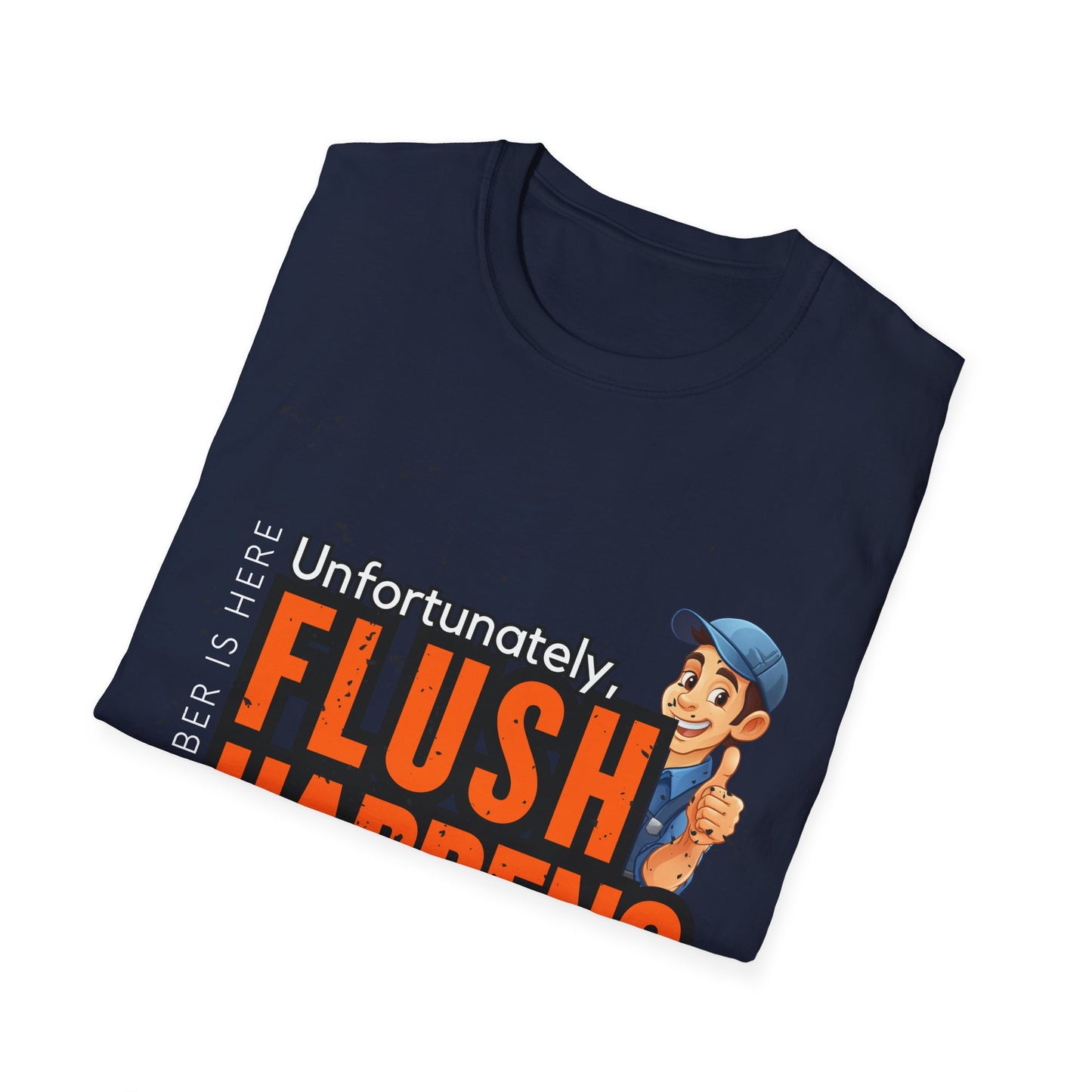 Funny Plumber Talk Unisex Softstyle T-Shirt - Flush Happens, Humor Tee, Gift for Plumbers, Bathroom Laughs, Quirky Apparel