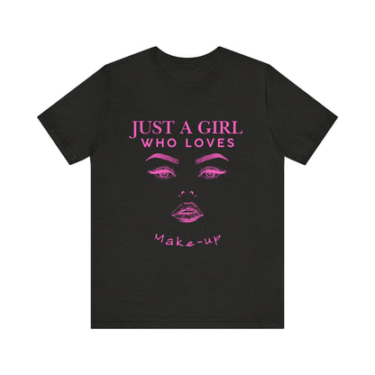 Just a Girl Who Loves Makeup T-shirt, Makeup Lover Shirt, Gift for Friends, Fashion Tee, Birthday Gift, Casual Wear