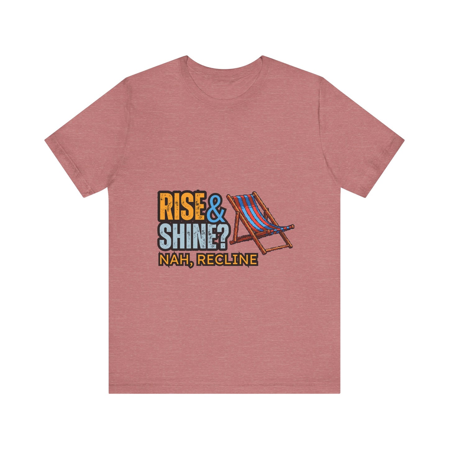 Rise & Shine? Nah, Recline! Unisex Tee - Perfect for Relaxation Vibes, Casual Wear, Gifts, Beach Days, Outdoor Fun