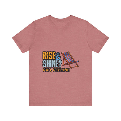 Rise & Shine? Nah, Recline! Unisex Tee - Perfect for Relaxation Vibes, Casual Wear, Gifts, Beach Days, Outdoor Fun