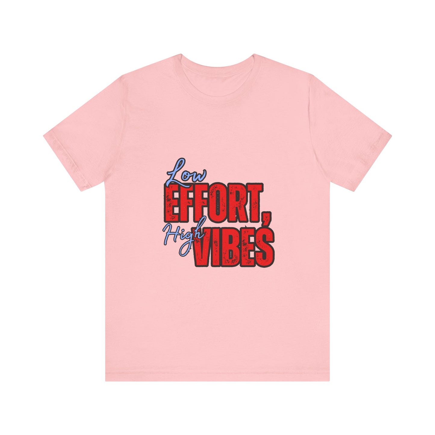 Low Effort High Vibes Tee, Casual Unisex T-Shirt, Summer Top, Gift for Friends, Motivational Apparel, Everyday Wear