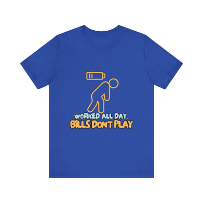 Funny Graphic Tee - "Worked All Day, Bills Don't Play" | Quirky Casual Wear, Gift for Him/Her, Everyday Humor Shirt