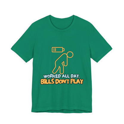 Funny Graphic Tee - "Worked All Day, Bills Don't Play" | Quirky Casual Wear, Gift for Him/Her, Everyday Humor Shirt