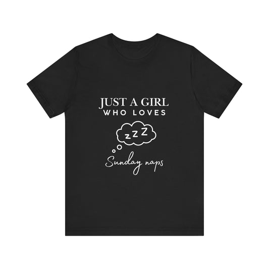 Just A Girl who loves Sunday Naps | Casual Comfort for Every Day, Graphic Tee, Summer Wear, Gift for Him or Her, Everyday Essentials, Casual Fashion